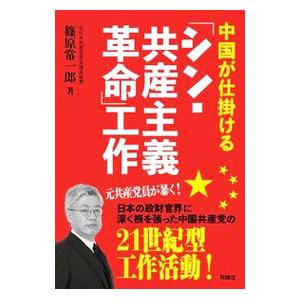 中国が仕掛ける「シン・共産主義革命」工作／篠原常一郎