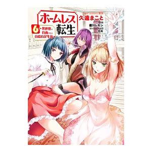 ホームレス転生−異世界で自由すぎる自給自足生活− 6／久遠まこと