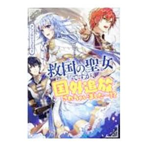 救国の聖女ですが、国外追放されちゃいました〜！？