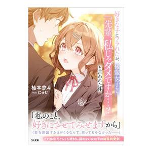 好きな子にフラれたが、後輩女子から「先輩、私じゃダメですか・・・・・・？」と言われた件／柚本悠斗