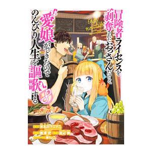 冒険者ライセンスを剥奪されたおっさんだけど、愛娘ができたのでのんびり人生を謳歌する 8／唯浦史