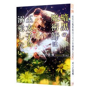 暗黒の魔術師は王太子を溺愛したい／ゆりの菜櫻