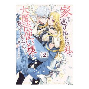 家から逃げ出したい私が、うっかり憧れの大魔法使い様を買ってしまったら ２／琴子