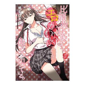 比羅坂日菜子がエロかわいいことを俺だけが知っている。 5／紺矢ユキオ
