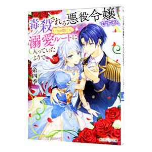 毒殺される悪役令嬢ですが、いつの間にか溺愛ルートに入っていたようで／糸四季