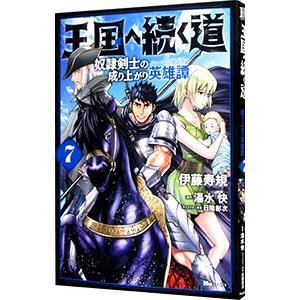 王国へ続く道 奴隷剣士の成り上がり英雄譚 7／伊藤寿規