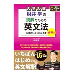 大学入試肘井学の読解のための英文法が面白いほどわかる本 必修編／肘井学