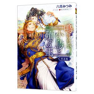 鳴けない小鳥と贖いの王 〜再逢編〜／六青みつみ