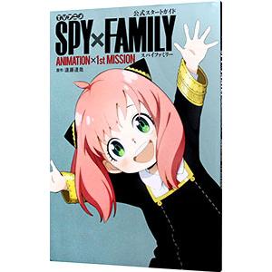 ＴＶアニメ『ＳＰＹ×ＦＡＭＩＬＹ』公式スタートガイド ＡＮＩＭＡＴＩＯＮ×１ｓｔＭＩＳＳＩＯＮ／遠藤...