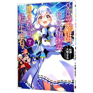 父は英雄、母は精霊、娘の私は転生者。 7／大堀ユタカ