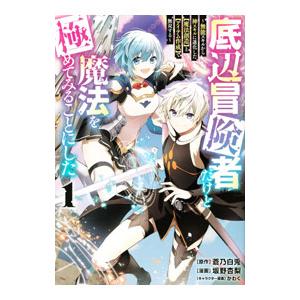 底辺冒険者だけど魔法を極めてみることにした 〜無能スキルから神スキルに進化した【魔法創造】と【アイテ...