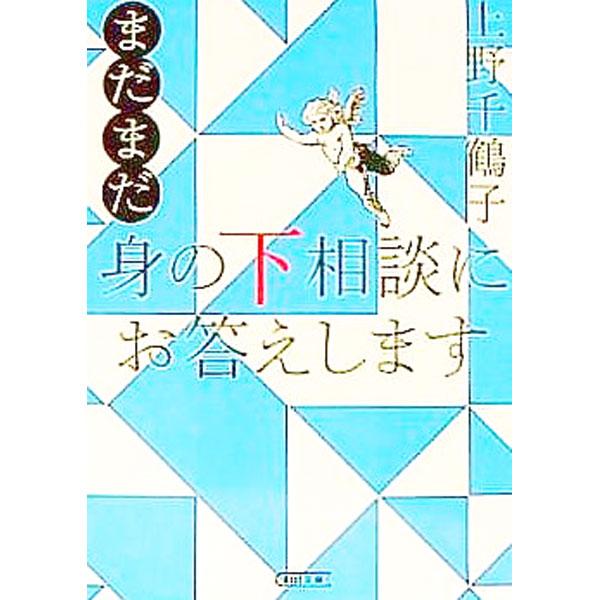 まだまだ身の下相談にお答えします／上野千鶴子