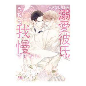 溺愛彼氏はそれを我慢できない／ナツ之えだまめ