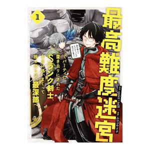 最高難度迷宮でパーティに置き去りにされたSランク剣士、本当に迷いまくって誰も知らない最深部へ 〜俺の...