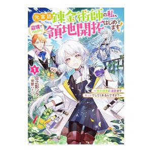 元宮廷錬金術師の私、辺境でのんびり領地開拓はじめます！ １／日之影ソラ