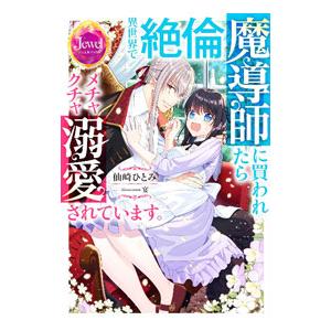 異世界で絶倫魔導師に買われたらメチャクチャ溺愛されています。／仙崎ひとみ