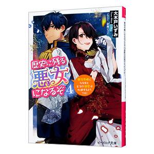 歴史に残る悪女になるぞ 悪役令嬢になるほど王子の溺愛は加速するようです！ ４／大木戸いずみ