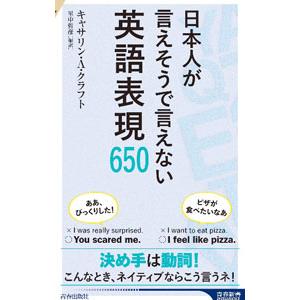 日本人が言えそうで言えない英語表現６５０／ＣｒａｆｔＫａｔｈｒｙｎ Ａ．