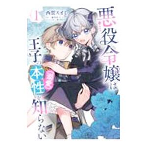 悪役令嬢は王子の本性（溺愛）を知らない 1／西賀スオミ