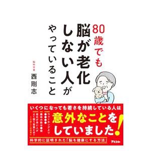 ８０歳でも脳が老化しない人がやっていること／西剛志