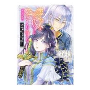 恋した人は、妹の代わりに死んでくれと言った。 −妹と結婚した片思い相手がなぜ今さら私のもとに？と思っ...