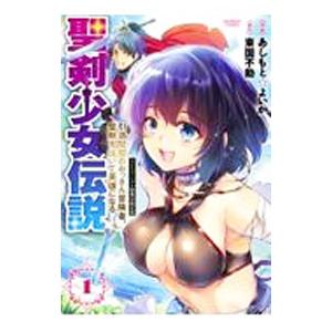 聖剣少女伝説 〜引退間際のおっさん冒険者、聖剣を抜いて英雄になる〜 1／東国不動／あしもと☆よいか