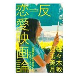 反＝恋愛映画論 /佐々木敦/児玉美月