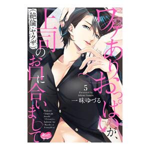 ワケありおっぱいが、上司（絶倫・ヤクザ）のお口に合いまして 5／一味ゆづる