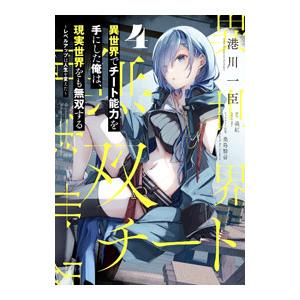 異世界でチート能力を手にした俺は、現実世界をも無双する 〜レベルアップは人生を変えた〜 4／港川一臣