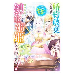 婚約破棄されたので、国の外れで錬金術姫になりました！／ｙｏｃｃｏ
