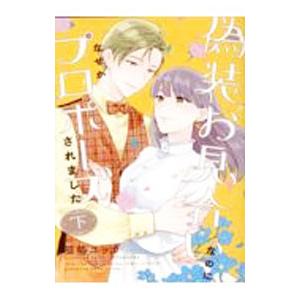 偽装お見合いなのになぜかプロポーズされました 下／福嶋ユッカ