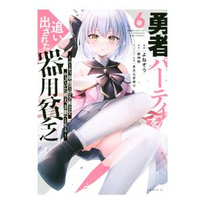 勇者パーティを追い出された器用貧乏〜パーティ事情で付与術士をやっていた剣士、万能へと至る〜 6／よね...