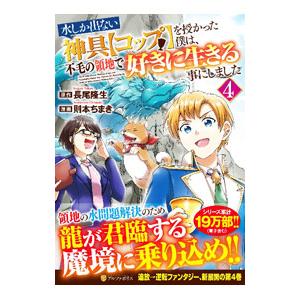 水しか出ない神具【コップ】を授かった僕は、不毛の領地で好きに生きる事にしました 4／則本ちまき