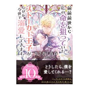 前前前世から私の命を狙っていたストーカー王子が、なぜか今世で溺愛してきます。／あさぎ千夜春