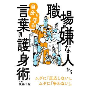 職場の嫌な人から自分を守る言葉の護身術／後藤千絵