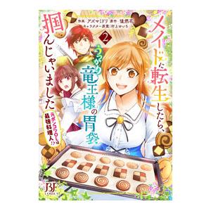 メイドに転生したら、うっかり竜王様の胃袋掴んじゃいました〜元ポンコツＯＬは最強料理人！？〜 2／アズ...