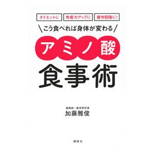 こう食べれば身体が変わるアミノ酸食事術／加藤雅俊