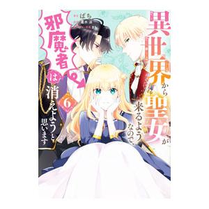 異世界から聖女が来るようなので、邪魔者は消えようと思います 6／ばち