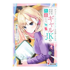 かつてゲームクリエイターを目指してた俺、会社を辞めてギャルＪＫの社畜になる。／水沢あきと