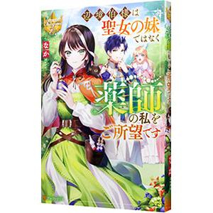 辺境伯様は聖女の妹ではなく薬師の私をご所望です／なか