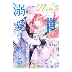売られた辺境伯令嬢は隣国の王太子に溺愛される 5／小椋あん／ＣＯＭＩＣ ＲＯＯＭ