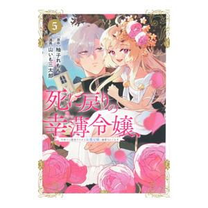 死に戻りの幸薄令嬢、今世では最恐ラスボスお義兄様に溺愛されてます 5／山いも三太郎
