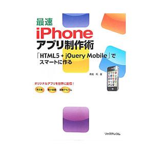 最速ｉＰｈｏｎｅアプリ制作術 「ＨＴＭＬ５＋ｊＱｕｅｒｙ Ｍｏｂｉｌｅ」でスマートに作る／高尾司