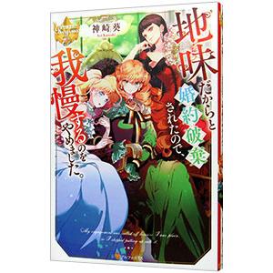 地味だからと婚約破棄されたので、我慢するのをやめました。／神崎葵