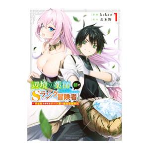 辺境の薬師、都でＳランク冒険者となる〜英雄村の少年がチート薬で無自覚無双〜 1／ｋａｋａｏ