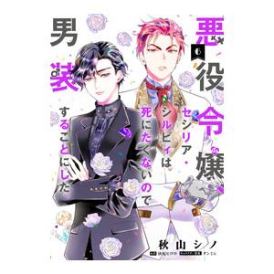 悪役令嬢、セシリア・シルビィは死にたくないので男装することにした。 6／秋山シノ