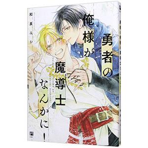 勇者の俺様が魔導士なんかに！／和泉みお
