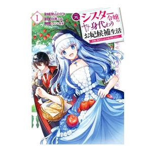 元シスター令嬢の身代わりお妃候補生活 〜神様に無礼な人はこの私が許しません〜 1／白渕こみ