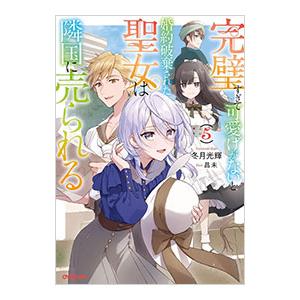 完璧すぎて可愛げがないと婚約破棄された聖女は隣国に売られる ５／冬月光輝