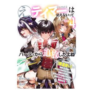 え、テイマーは使えないってパーティから追放したよね？ 4／最中なつめ